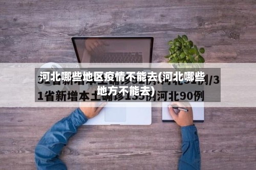 河北哪些地区疫情不能去(河北哪些地方不能去)-第2张图片
