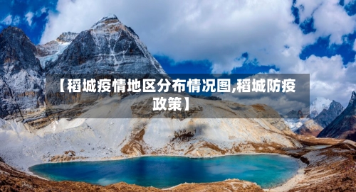 【稻城疫情地区分布情况图,稻城防疫政策】-第2张图片