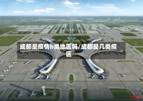 成都是疫情b类地区吗/成都是几类疫区