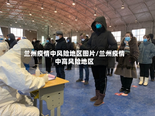 兰州疫情中风险地区图片/兰州疫情中高风险地区