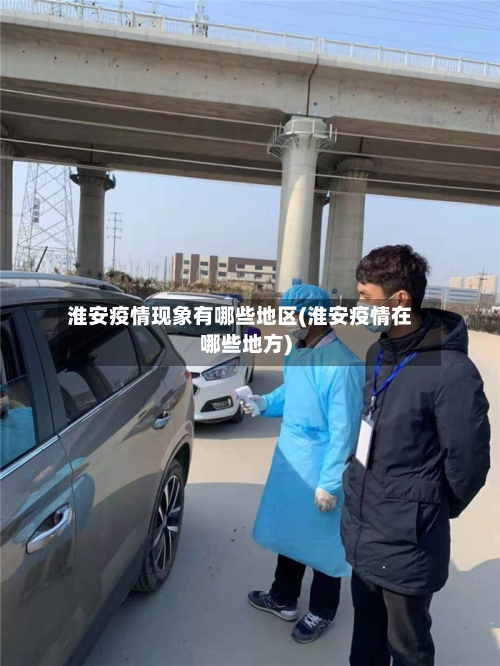 淮安疫情现象有哪些地区(淮安疫情在哪些地方)