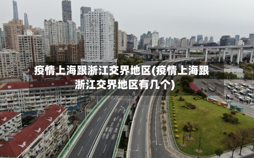 疫情上海跟浙江交界地区(疫情上海跟浙江交界地区有几个)-第3张图片