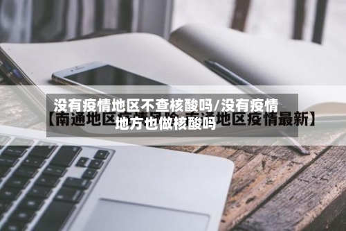没有疫情地区不查核酸吗/没有疫情地方也做核酸吗