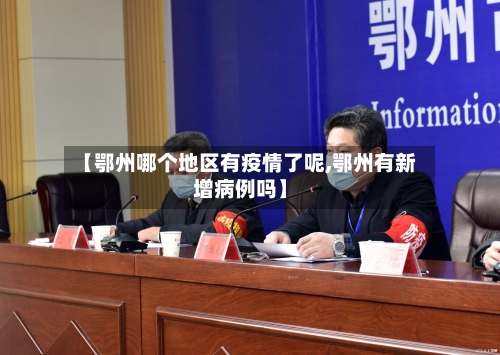【鄂州哪个地区有疫情了呢,鄂州有新增病例吗】