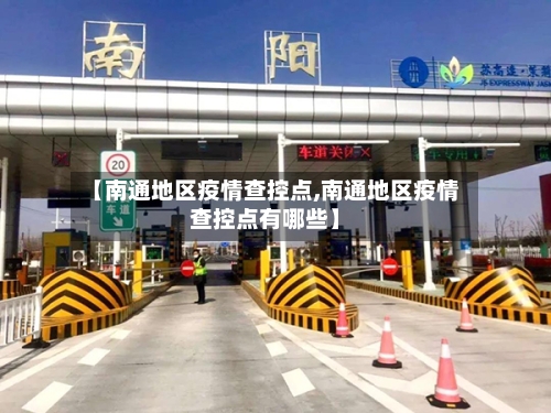 【南通地区疫情查控点,南通地区疫情查控点有哪些】