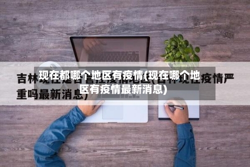 现在都哪个地区有疫情(现在哪个地区有疫情最新消息)