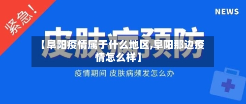 【阜阳疫情属于什么地区,阜阳那边疫情怎么样】