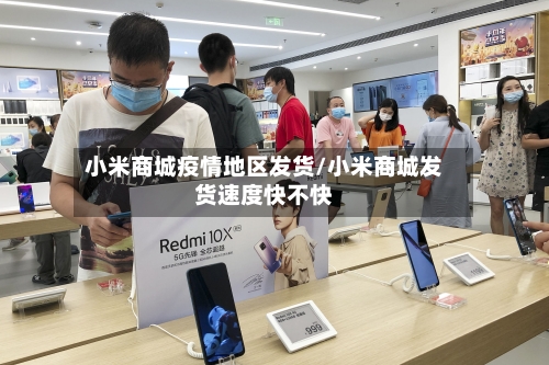 小米商城疫情地区发货/小米商城发货速度快不快