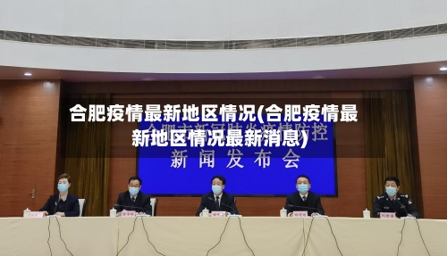 合肥疫情最新地区情况(合肥疫情最新地区情况最新消息)