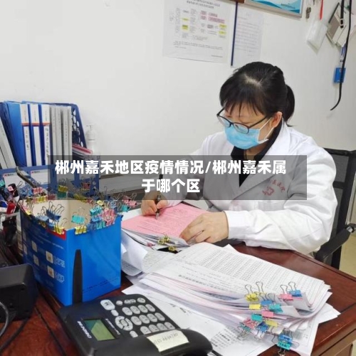 郴州嘉禾地区疫情情况/郴州嘉禾属于哪个区
