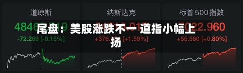 尾盘：美股涨跌不一 道指小幅上扬