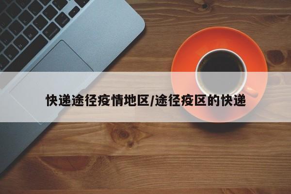 快递途径疫情地区/途径疫区的快递