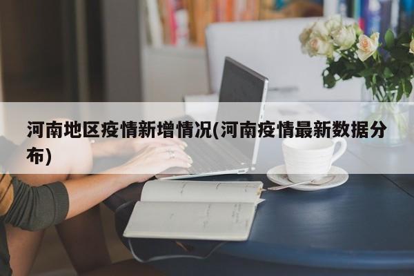 河南地区疫情新增情况(河南疫情最新数据分布)