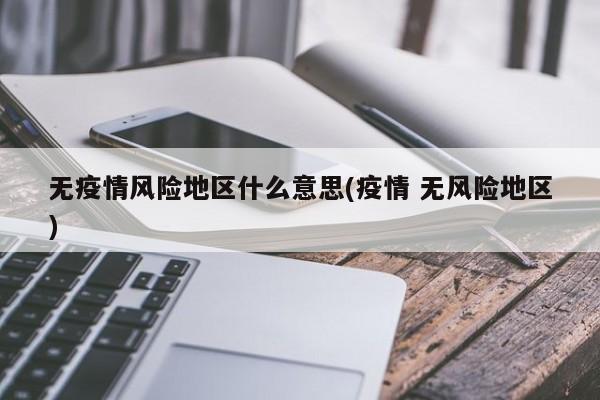 无疫情风险地区什么意思(疫情 无风险地区)