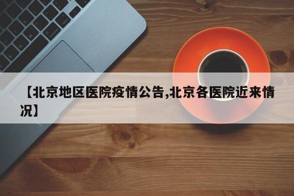 【北京地区医院疫情公告,北京各医院近来情况】